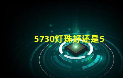 5730灯珠好还是5050灯珠好？